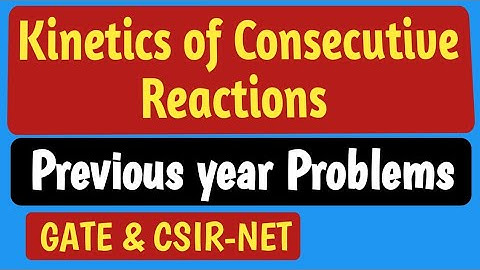 Kinetics of Consecutive Reactions with previous year problems from Gate and csirnet