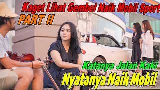 PART II || Kaget Lihat Gembel Naik Mobil Sport !!! Katanya Jalan Kaki Nyatanya Naik Mobil