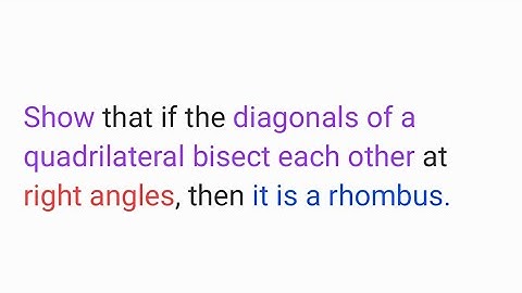 Show that if the diagonals of a quadrilateral bisect each other at right angles,then it is a rhombus