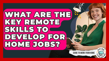 What Are The Key Remote Skills To Develop For Home Jobs? - Guide To Work From Home