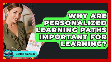 Why Are Personalized Learning Paths Important For Learning? - Gen Alpha Adventures