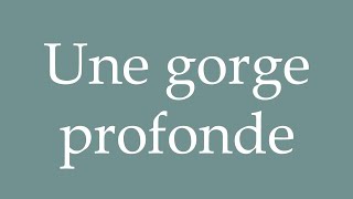How To Pronounce Une Gorge Profonde A Correctly In French