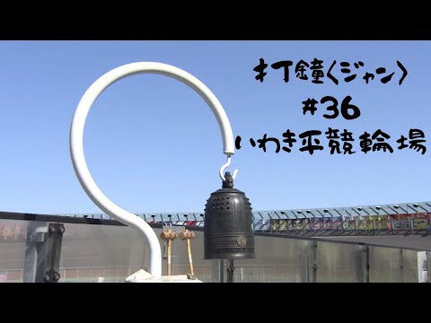 打鐘〈ジャン〉＃36　いわき平競輪場