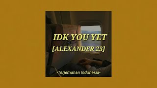 idk you yet - alexander23 || Terjemahan Indonesia