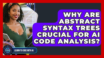Why Are Abstract Syntax Trees Crucial For AI Code Analysis? - Learning To Code With AI