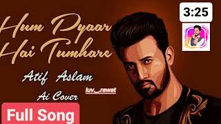 Hum Pyaar Hai Tumhare x Atif Aslam x Ai Cover x Akshay  [ [@Luv._.RawaT. ]  #fullsong #atifaslam