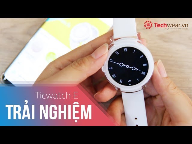 Trải nghiệm đồng hồ Ticwatch E - Xứng đáng với giá tiền