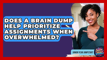 Does A Brain Dump Help Prioritize Assignments When Overwhelmed? - Junior Year Jumpstart