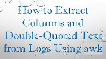 How to Extract Columns and Double-Quoted Text from Logs Using awk