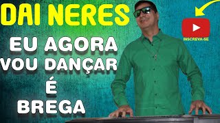 DAI NERES  - EU AGORA VOU DANÇAR É BREGA (RASQUEADO)