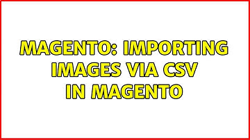 Magento: Importing Images via CSV in Magento (2 Solutions!!)