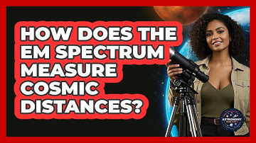 How Does The EM Spectrum Measure Cosmic Distances? - Astronomy Made Simple