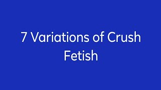 7 Variations of Crush Fetish