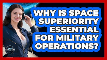 Why Is Space Superiority Essential For Military Operations? - Warriors In Space