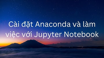Cài đặt Anaconda và làm việc với Jupyter Notebook