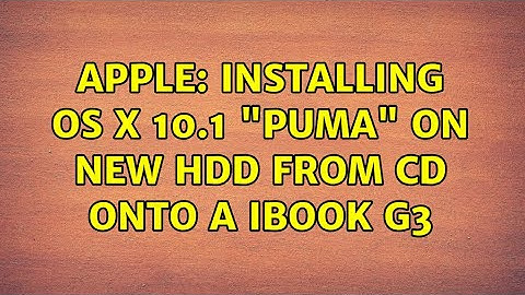 Apple: Installing OS X 10.1 "Puma" on new HDD from CD onto a iBook G3