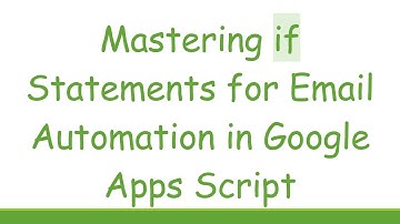 Mastering if Statements for Email Automation in Google Apps Script