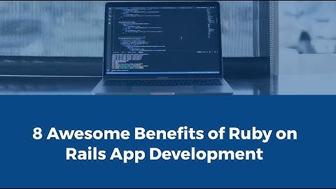 8 Awesome Benefits of Ruby on Rails Development