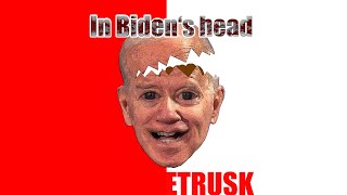 ETRUSK - in Biden's head