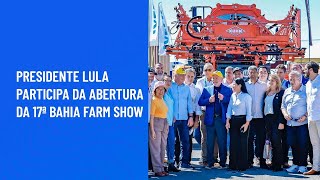 Presidente Lula participa da abertura da 17ª Bahia Farm Show