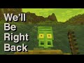 Minecraft: We'll Be Right Back #2