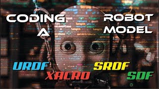 How to Code the Model of a Robot with URDF, SDF, SRDF, XACRO