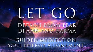 Soul Energy Alignment | LET GO of Fear, Drama & Karma | Guided Meditation Activation | Deep Healing