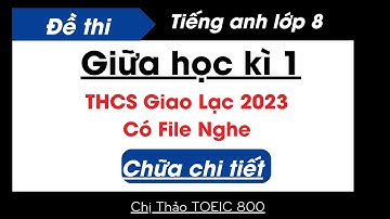 Chữa đề thi tiếng anh lớp 8 giữa học kì 1 có file nghe THCS Giao Lạc 2023| Chị Thảo Toeic 800