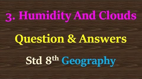 Humidity And Clouds question and answers class 8 Geography | Humidity And Clouds std 8 geography