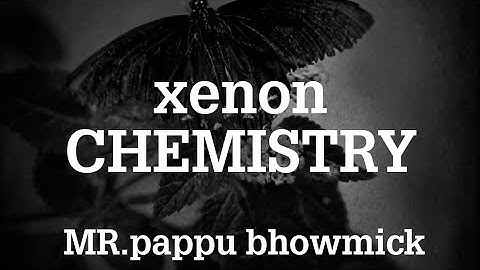 Xenon Chemistry, P block element, Mr.Pappu Bhowmick