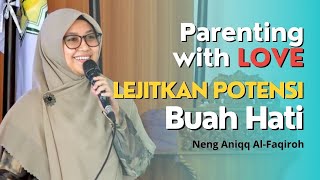 PARENTING WITH LOVE, LEJITKAN POTENSI BUAH HATI | NENG ANIQQ AL FAQIROH