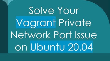 Solve Your Vagrant Private Network Port Issue on Ubuntu 20.04