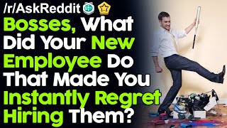 Bosses, What Did Your New Employee Do That Made You Instantly Regret Hiring Them? r/AskReddit