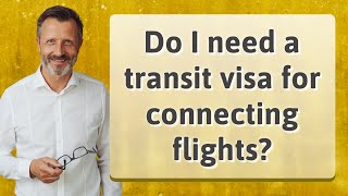 Do I Need A Transit Visa For Connecting Flights?