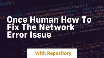 once human how to fix the network error issue