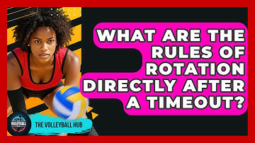 What Are The Rules Of Rotation Directly After A Timeout? - The Volleyball Hub