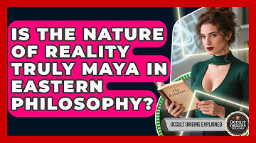 Is The Nature Of Reality Truly Maya In Eastern Philosophy? - Occult Origins Explained