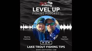 Level Up Fishing Podcast - Episode 18 - Lake Trout Fishing Tips