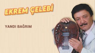 Ekrem Çelebi - Yandı Bağrım