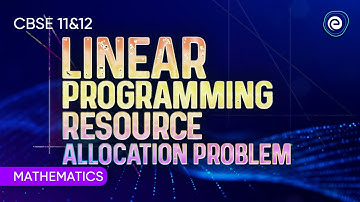 Linear Programming Resource Allocation Problem I Mathematics | CBSE Class 11&12 | Embibe