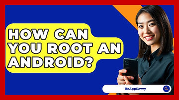 How Can You Root An Android? - Be App Savvy