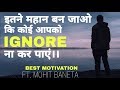 Be good enough they cant ignore you  best motivation by mohit baneta