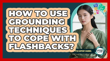 How To Use Grounding Techniques To Cope With Flashbacks?