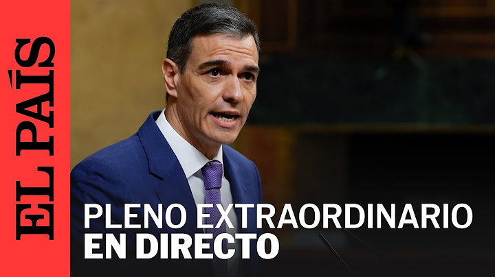 DIRECTO CONGRESO: SÁNCHEZ comparece en el PLENO EXTRAORDINARIO sobre CORRUPCIÓN | EL PAÍS
