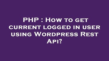 PHP : How to get current logged in user using Wordpress Rest Api?