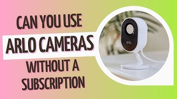Can You Use Arlo Cameras Without a Subscription