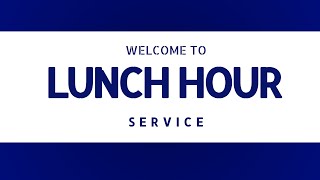 LUNCH HOUR SERVICE ~ (May 30th, 2024)