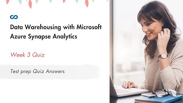 Data Warehousing with Microsoft Azure Synapse Analytics Week 3 | Test prep Quiz Answer