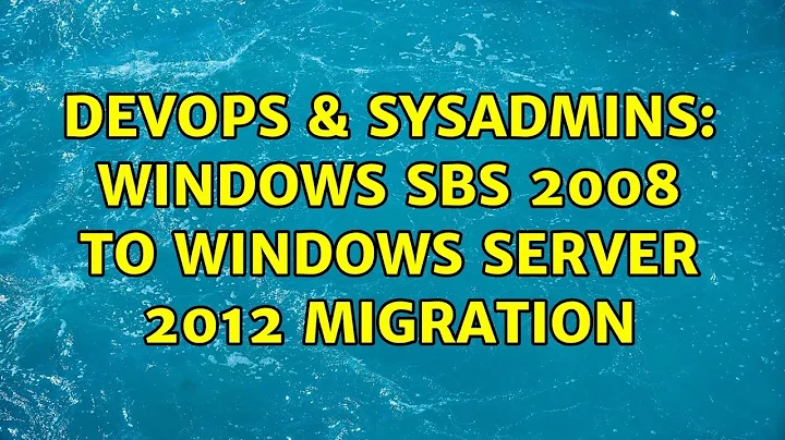 DevOps & SysAdmins: Windows SBS 2008 to Windows Server 2012 migration