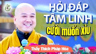 Hỏi đáp Tâm Linh siêu hay CƯỜI MUỐN XỈU - Vấn Đáp Thầy Thích Pháp Hòa